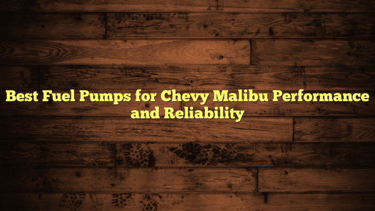 Best Fuel Pumps for Chevy Malibu Performance and Reliability