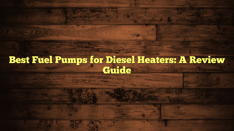 Best Fuel Pumps for Diesel Heaters: A Review Guide