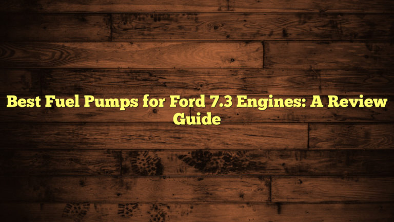 Best Fuel Pumps for Ford 7.3 Engines: A Review Guide