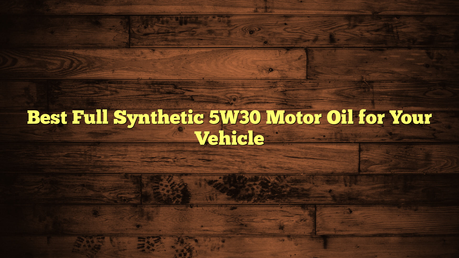 Best Full Synthetic 5W30 Motor Oil for Your Vehicle