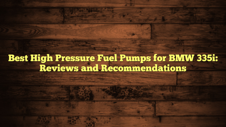 Best High Pressure Fuel Pumps for BMW 335i: Reviews and Recommendations