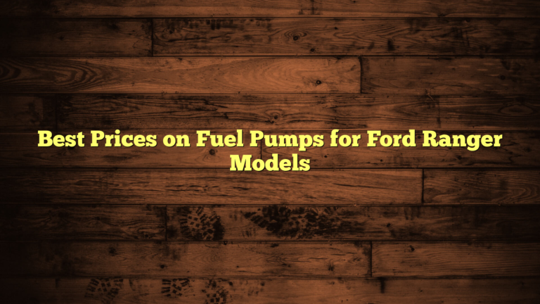 Best Prices on Fuel Pumps for Ford Ranger Models