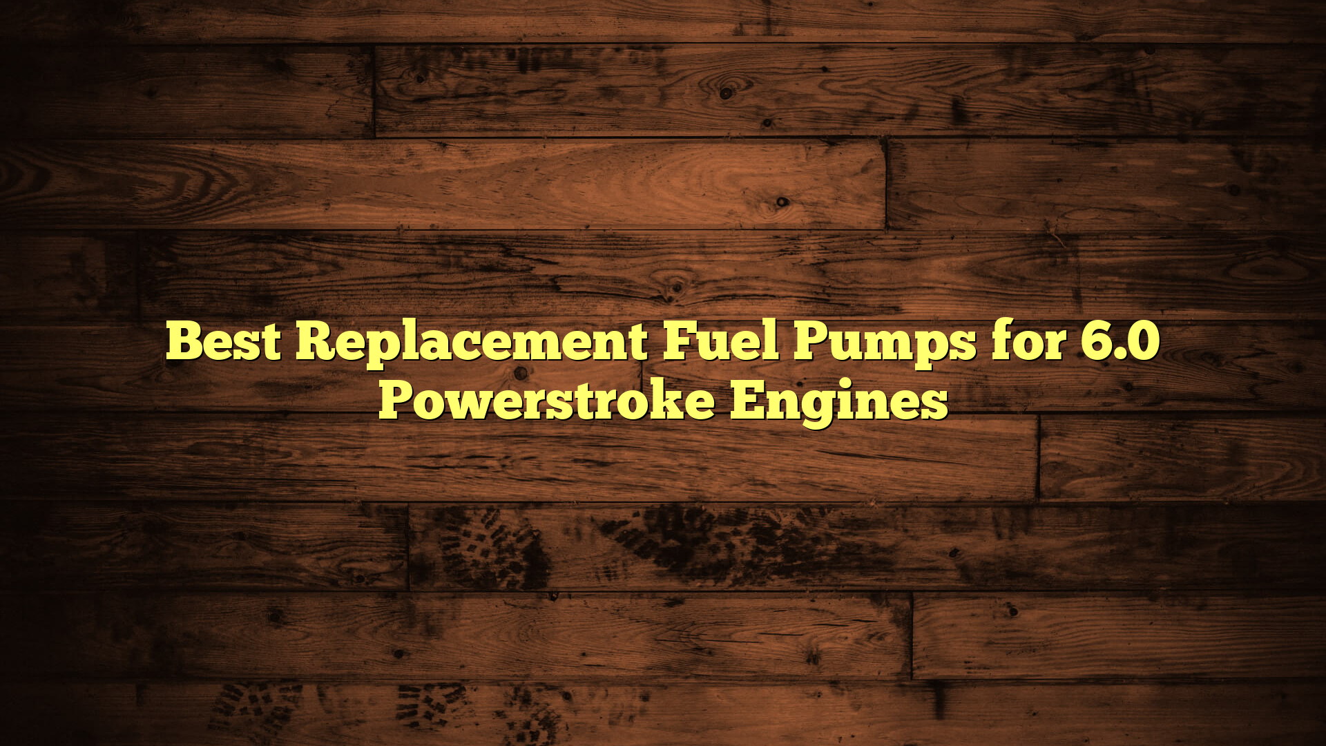 Best Replacement Fuel Pumps for 6.0 Powerstroke Engines