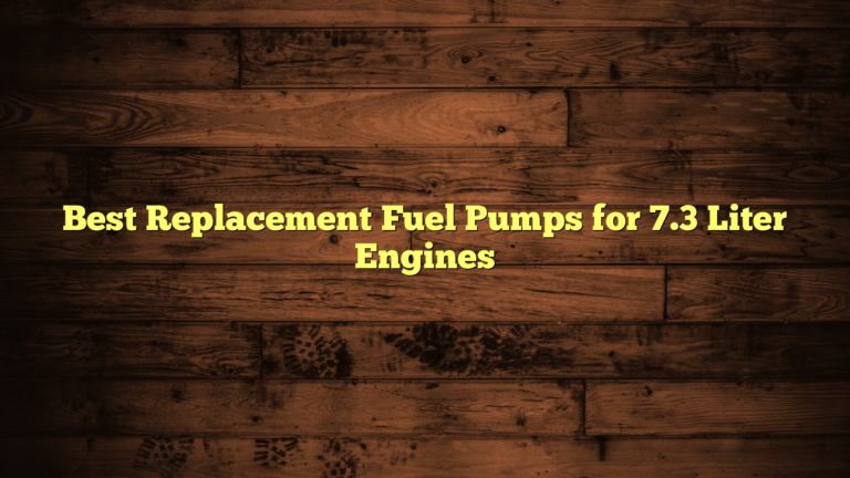 Best Replacement Fuel Pumps for 7.3 Liter Engines