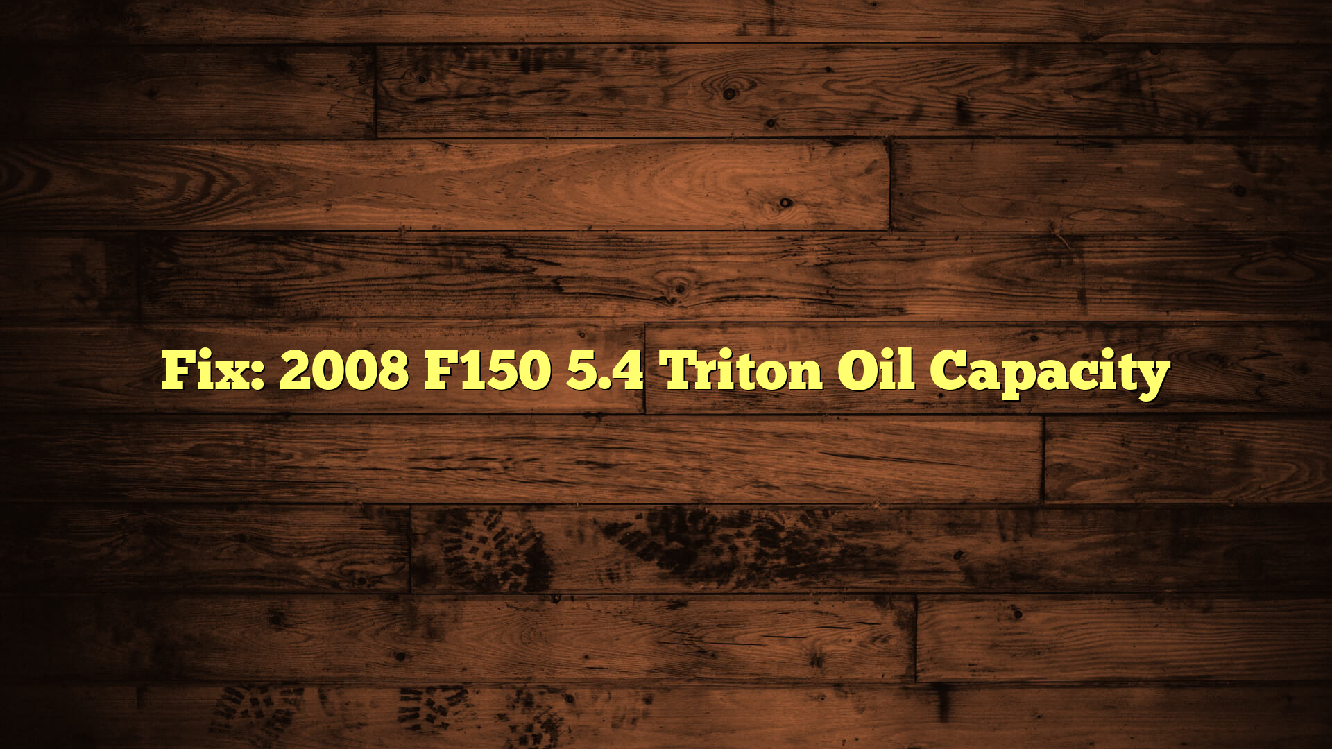 Fix: 2008 F150 5.4 Triton Oil Capacity