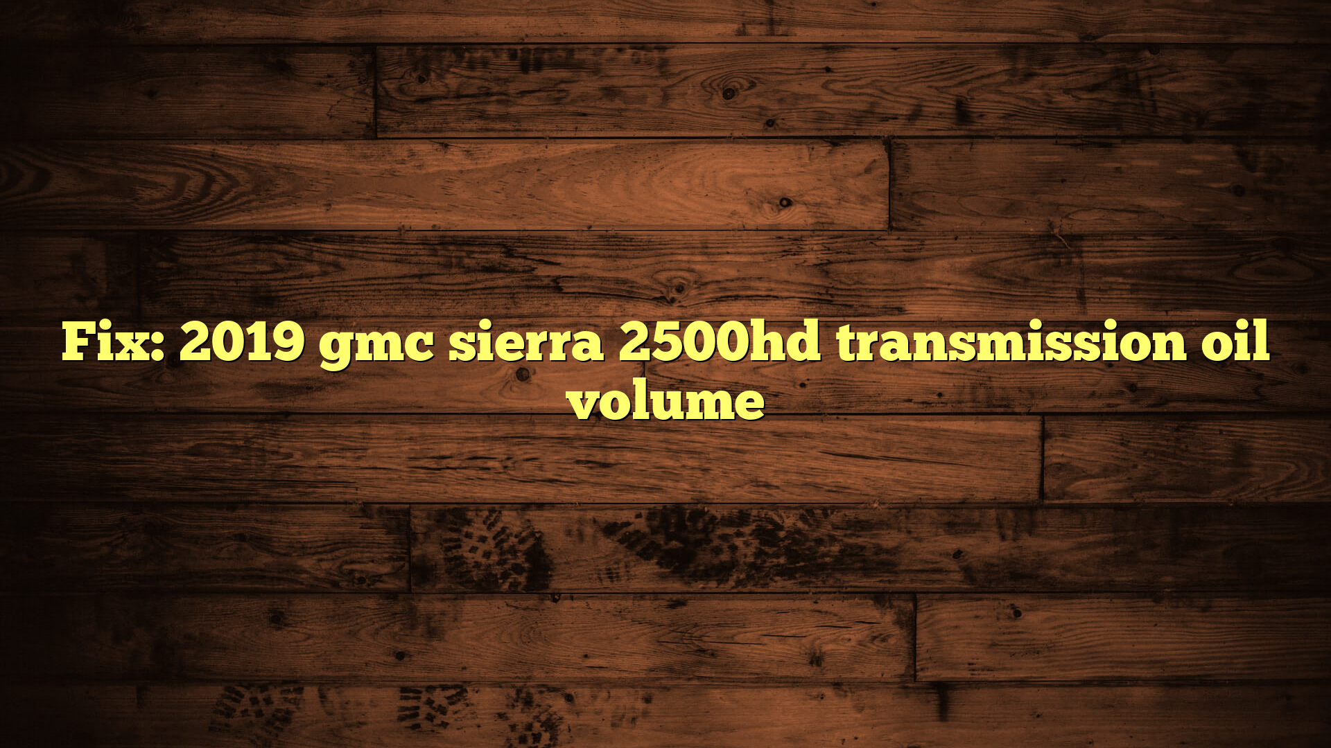Fix: 2019 gmc sierra 2500hd transmission oil volume