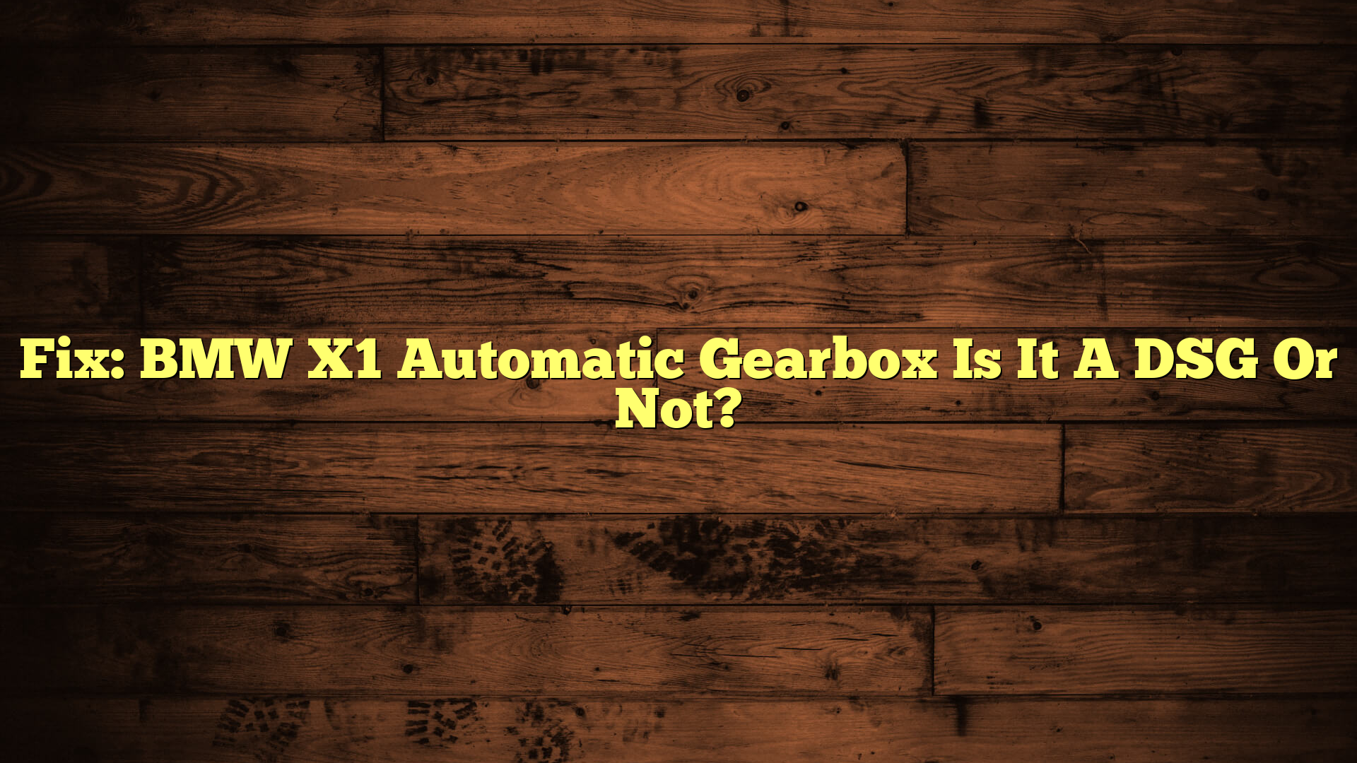 Fix: BMW X1 Automatic Gearbox Is It A DSG Or Not?