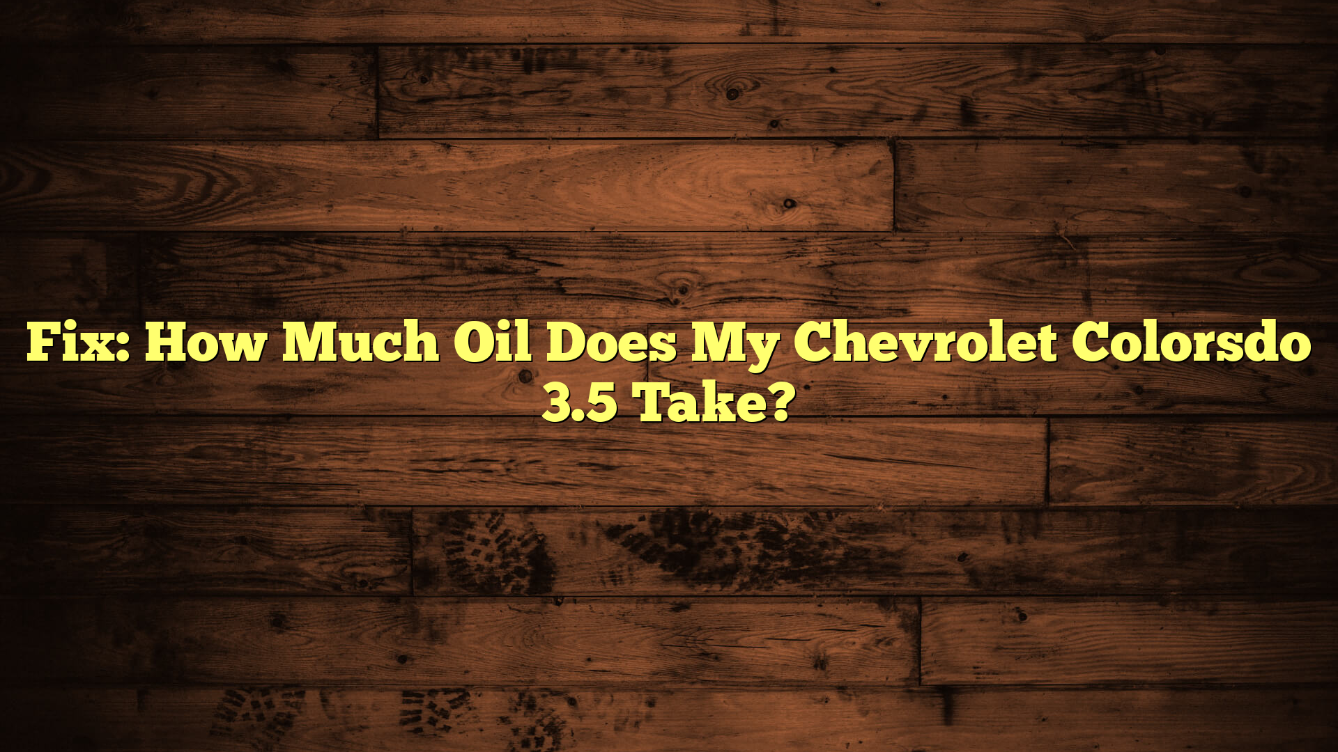 Fix: How Much Oil Does My Chevrolet Colorsdo 3.5 Take?