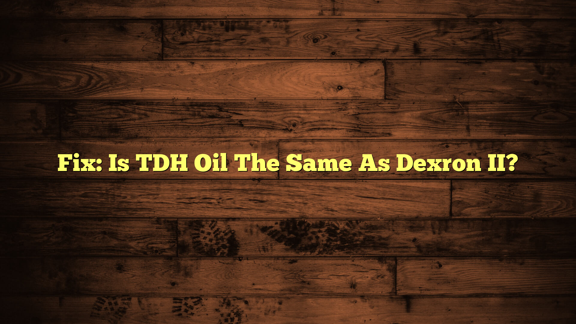 Fix: Is TDH Oil The Same As Dexron II?