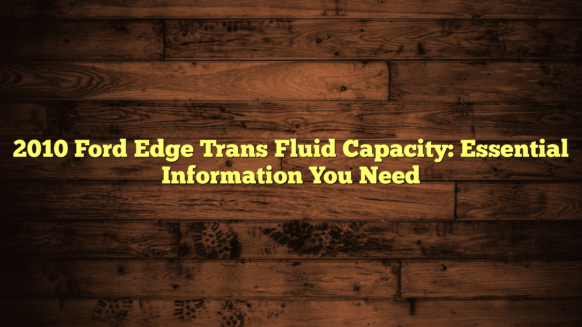 2010 Ford Edge Trans Fluid Capacity: Essential Information You Need