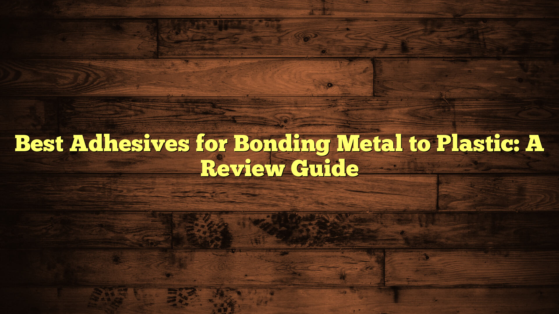 Best Adhesives for Bonding Metal to Plastic: A Review Guide
