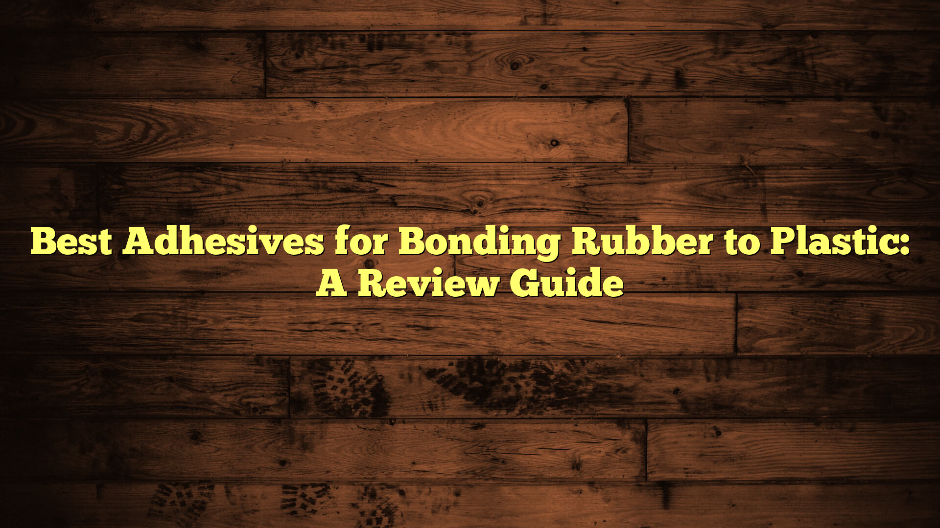 Best Adhesives for Bonding Rubber to Plastic: A Review Guide