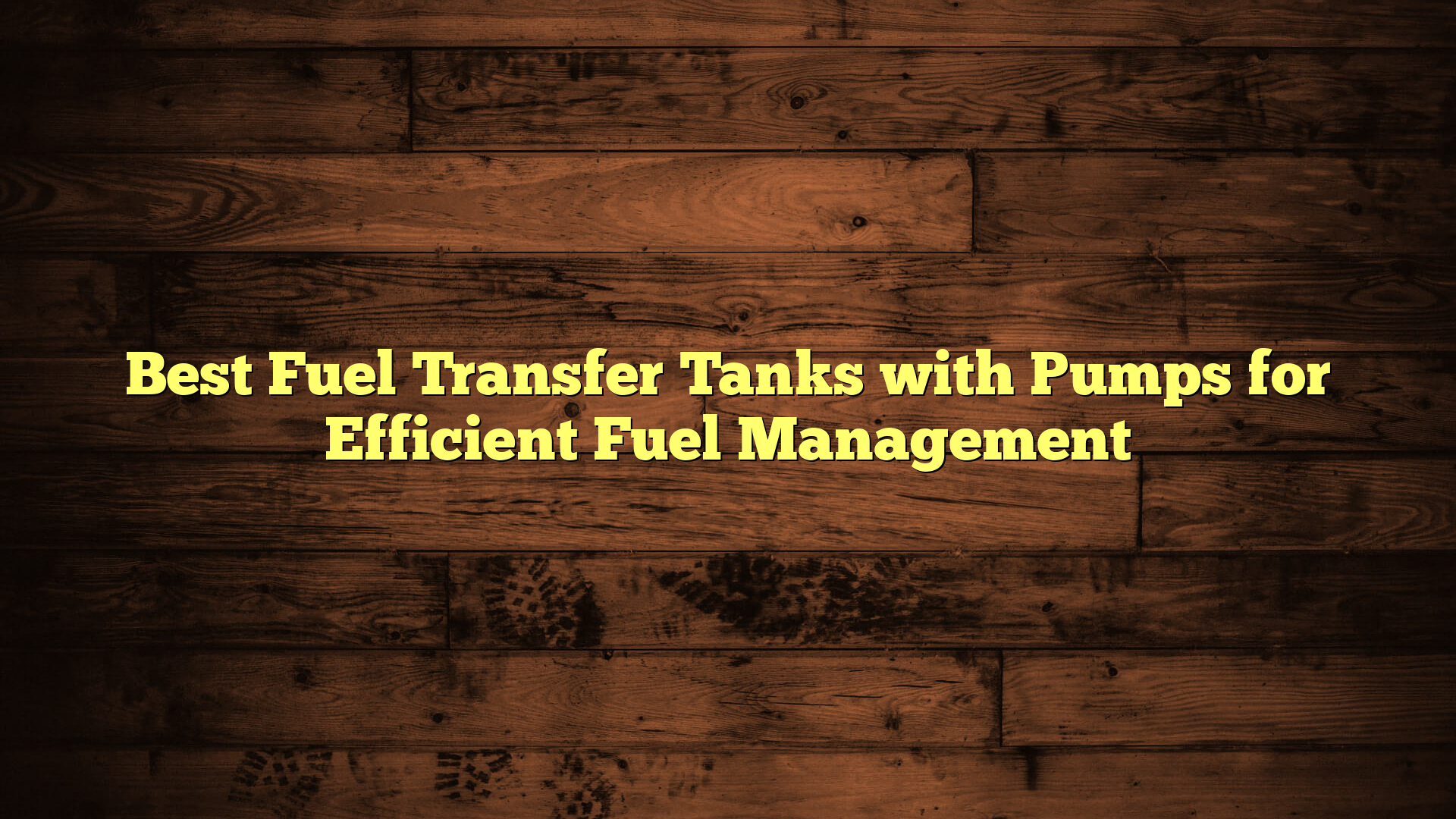 Best Fuel Transfer Tanks with Pumps for Efficient Fuel Management