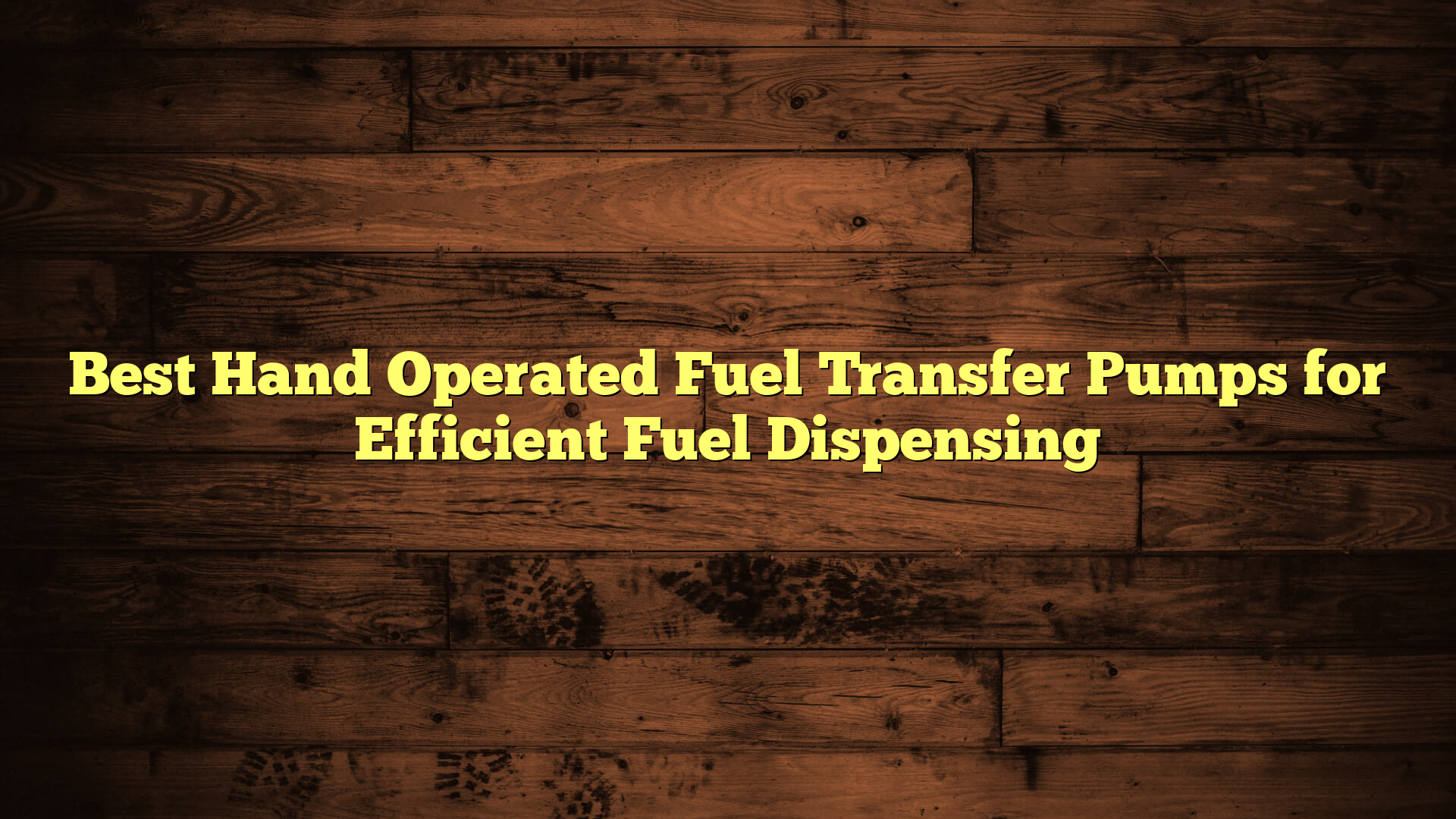 Best Hand Operated Fuel Transfer Pumps for Efficient Fuel Dispensing