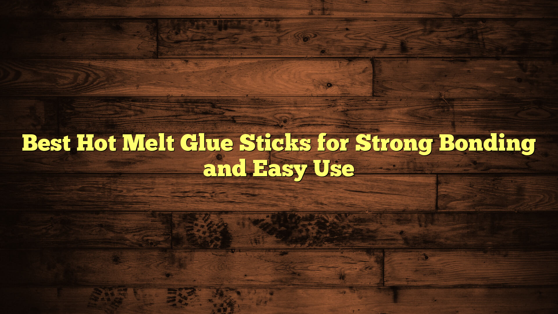 Best Hot Melt Glue Sticks for Strong Bonding and Easy Use