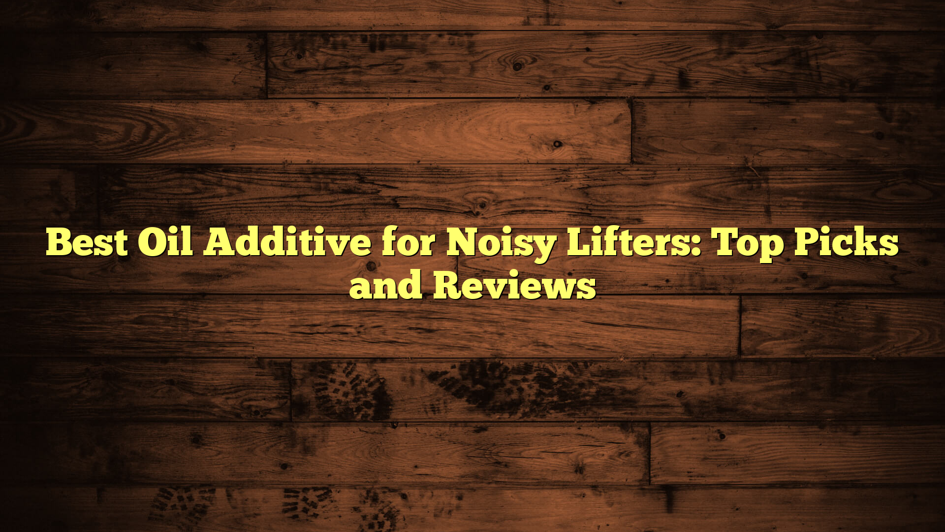 Best Oil Additive for Noisy Lifters: Top Picks and Reviews