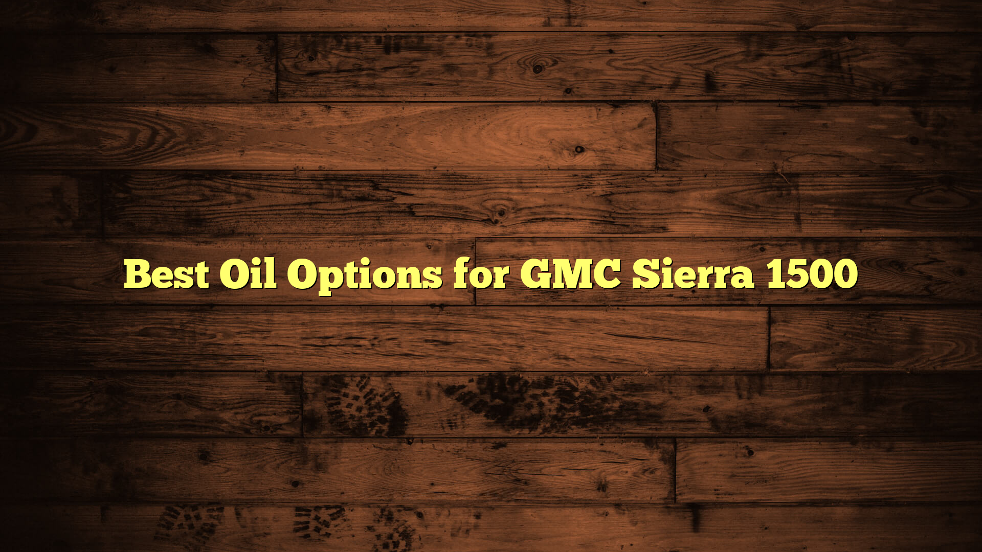 Best Oil Options for GMC Sierra 1500