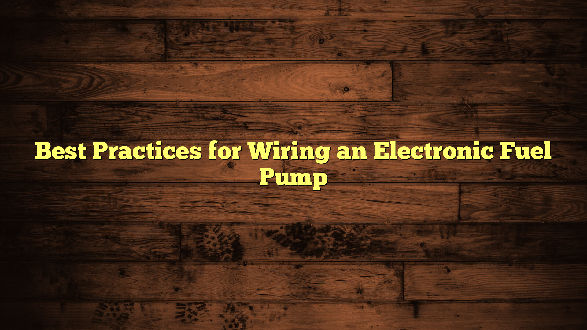 Best Practices for Wiring an Electronic Fuel Pump
