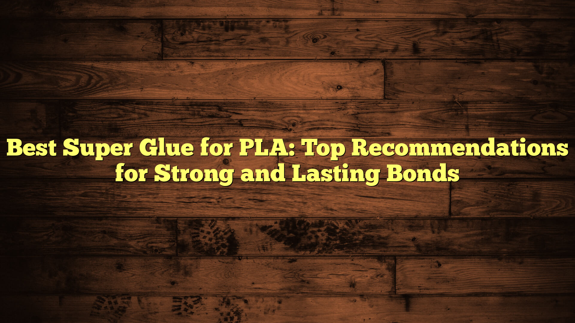 Best Super Glue for PLA: Top Recommendations for Strong and Lasting Bonds