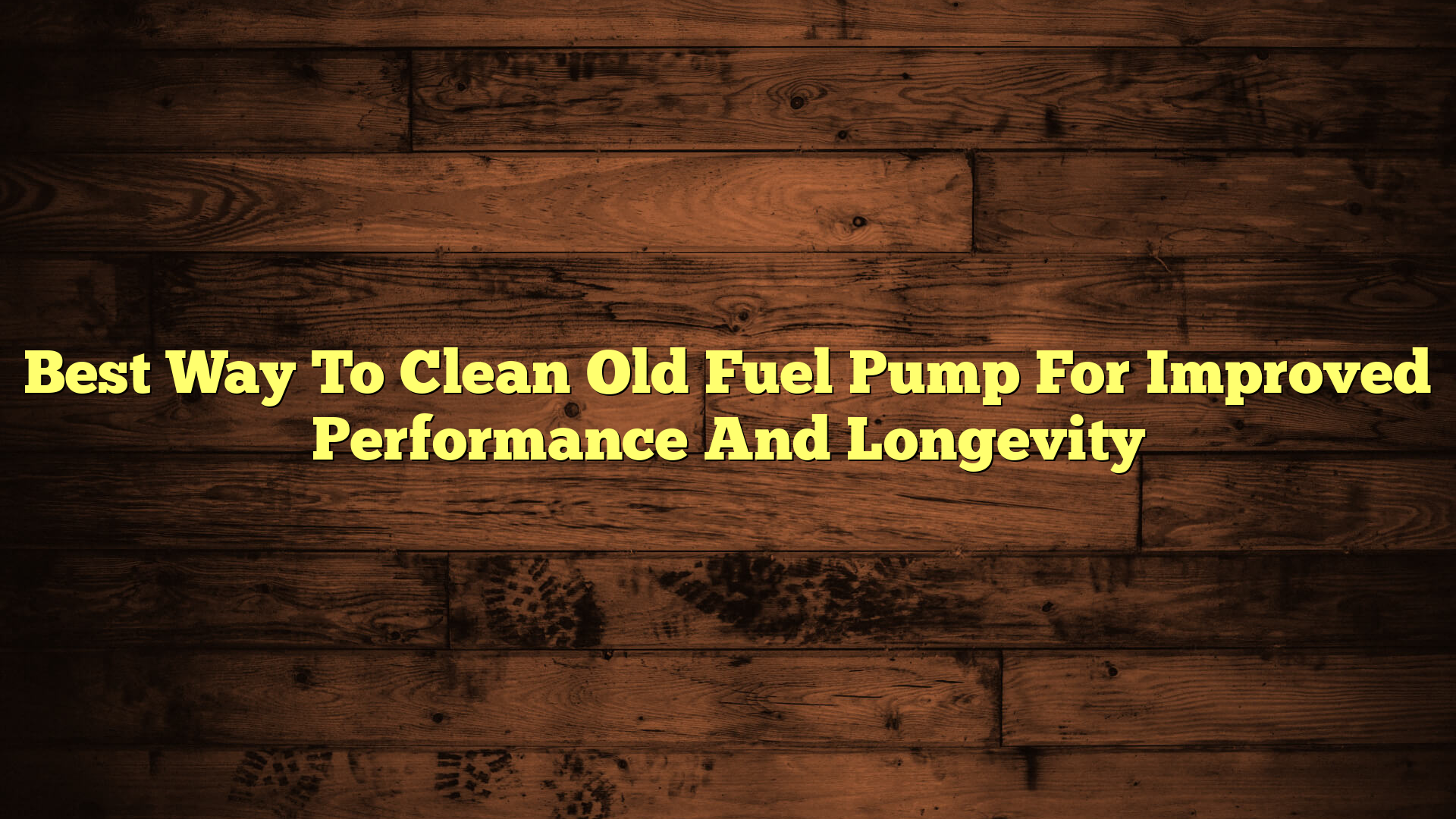 Best Way To Clean Old Fuel Pump For Improved Performance And Longevity
