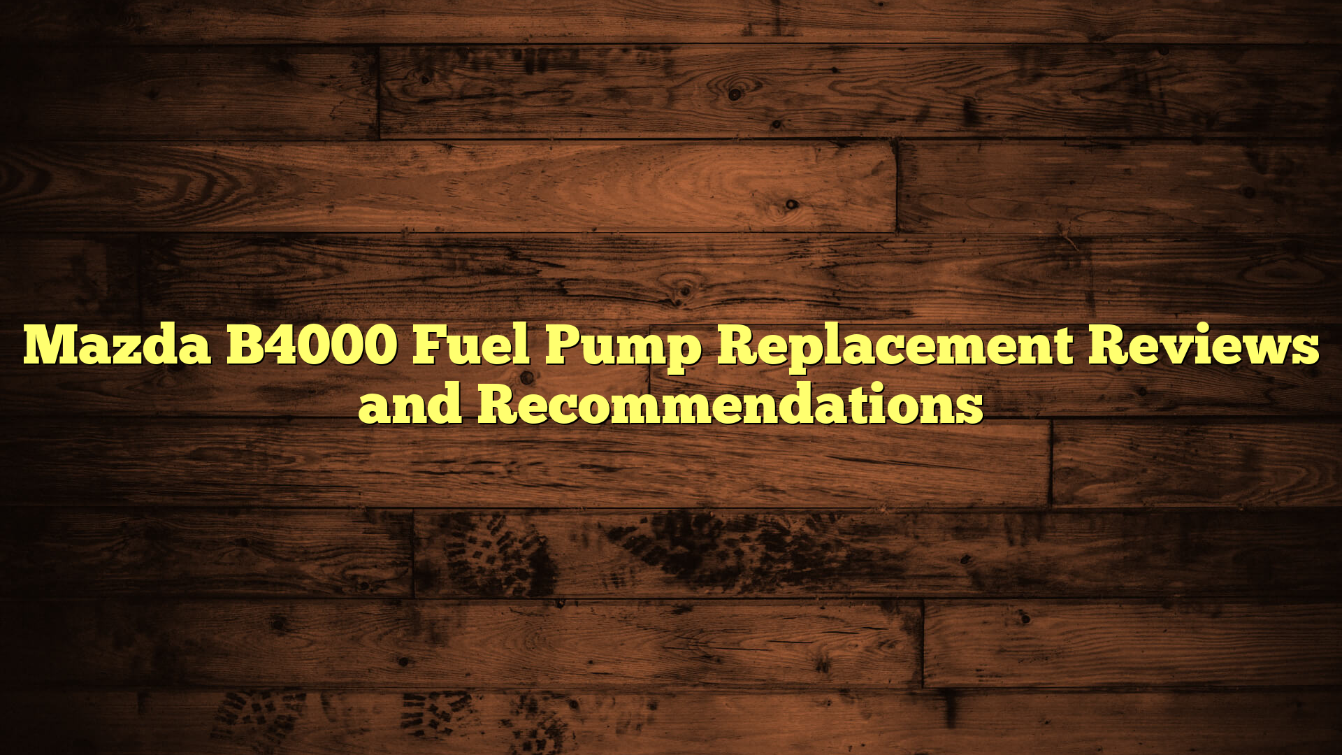 Mazda B4000 Fuel Pump Replacement Reviews and Recommendations
