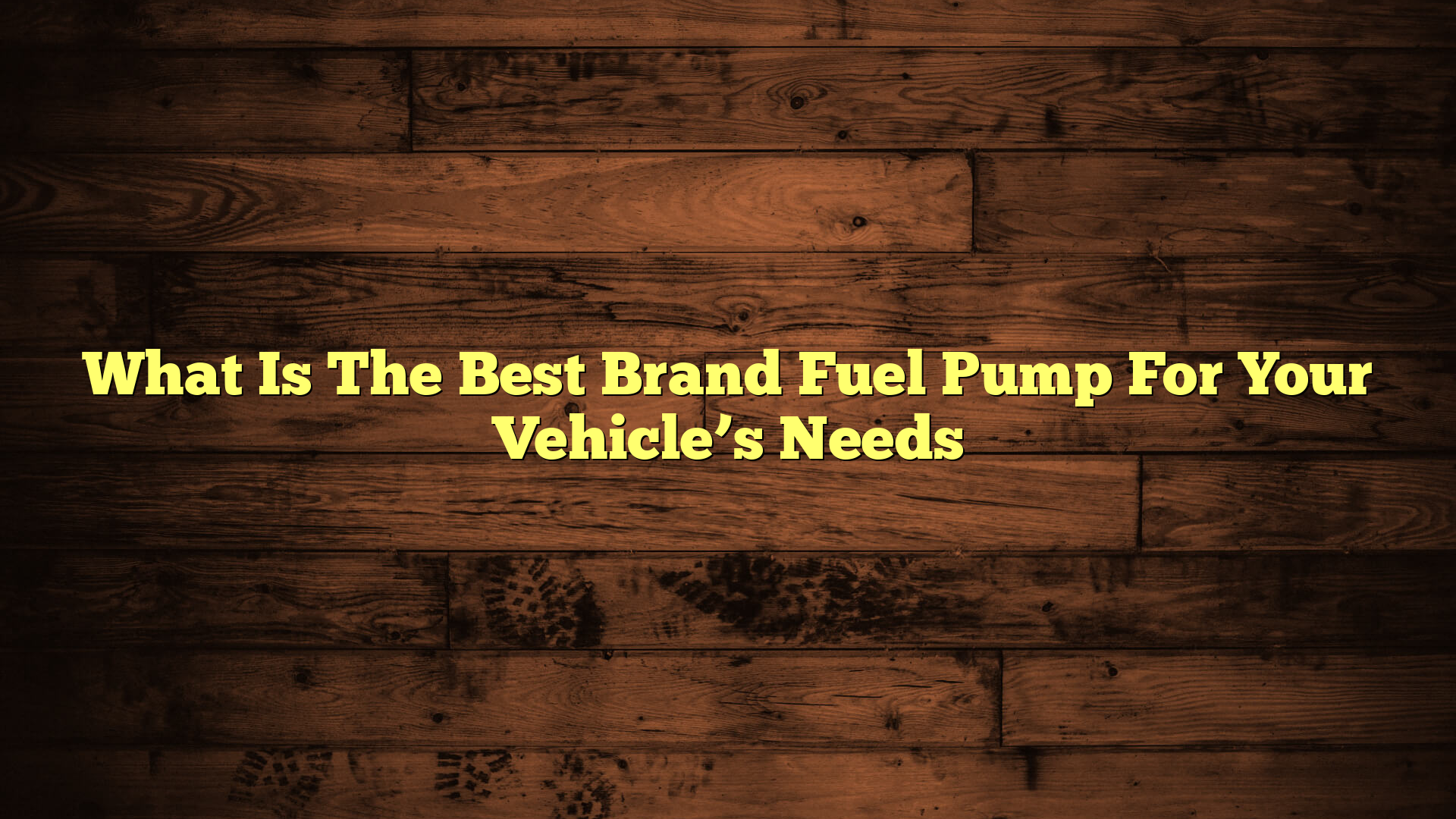 What Is The Best Brand Fuel Pump For Your Vehicle’s Needs