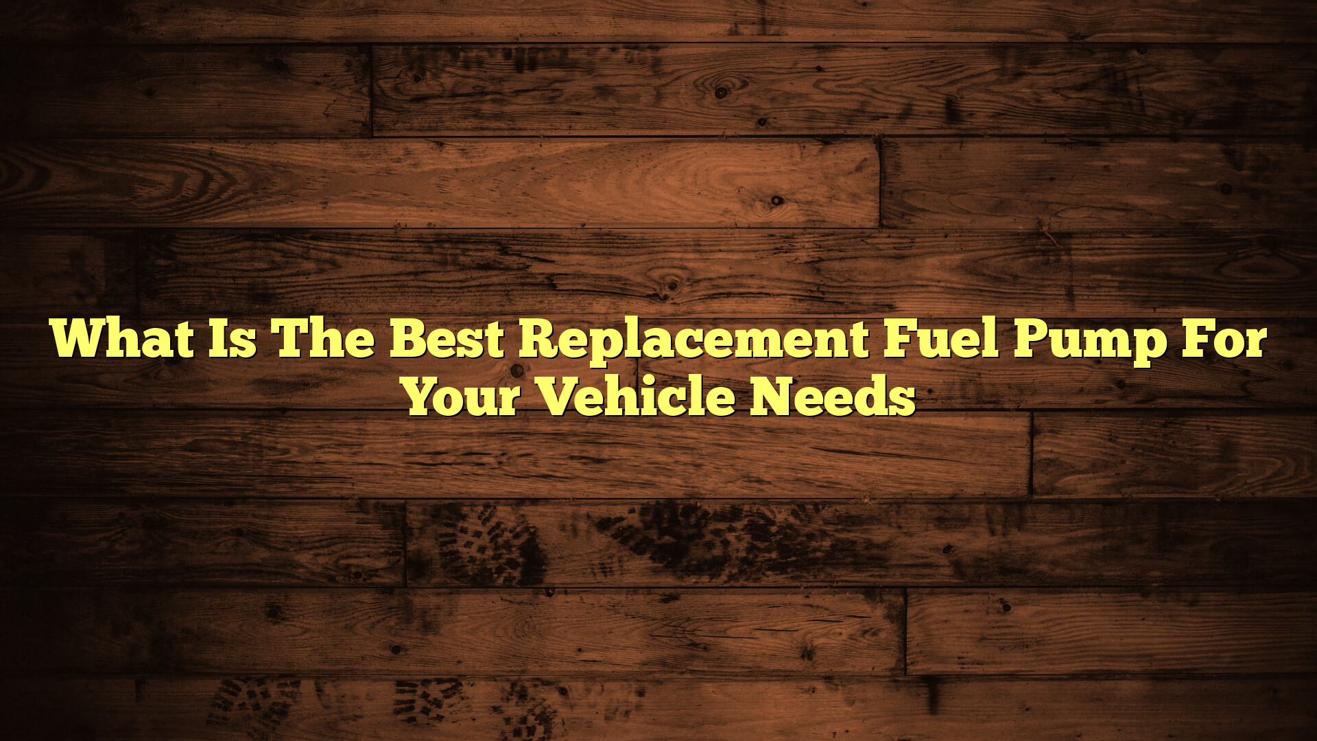 What Is The Best Replacement Fuel Pump For Your Vehicle Needs