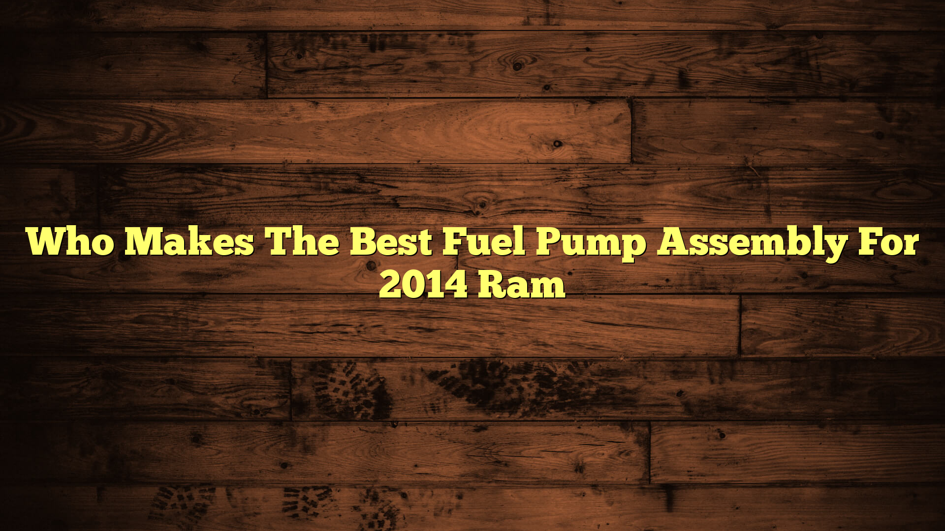 Who Makes The Best Fuel Pump Assembly For 2014 Ram