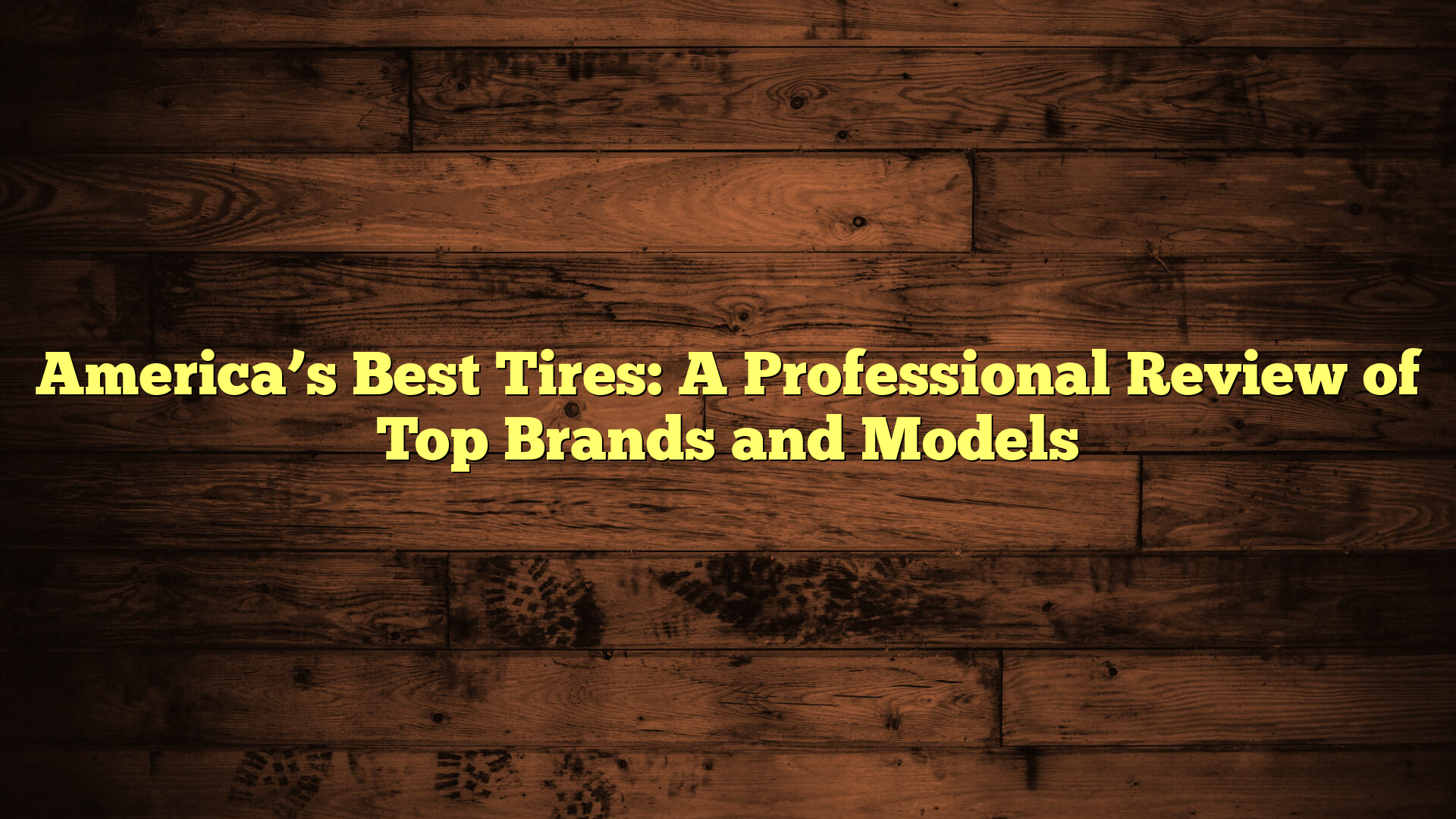 America’s Best Tires: A Professional Review of Top Brands and Models
