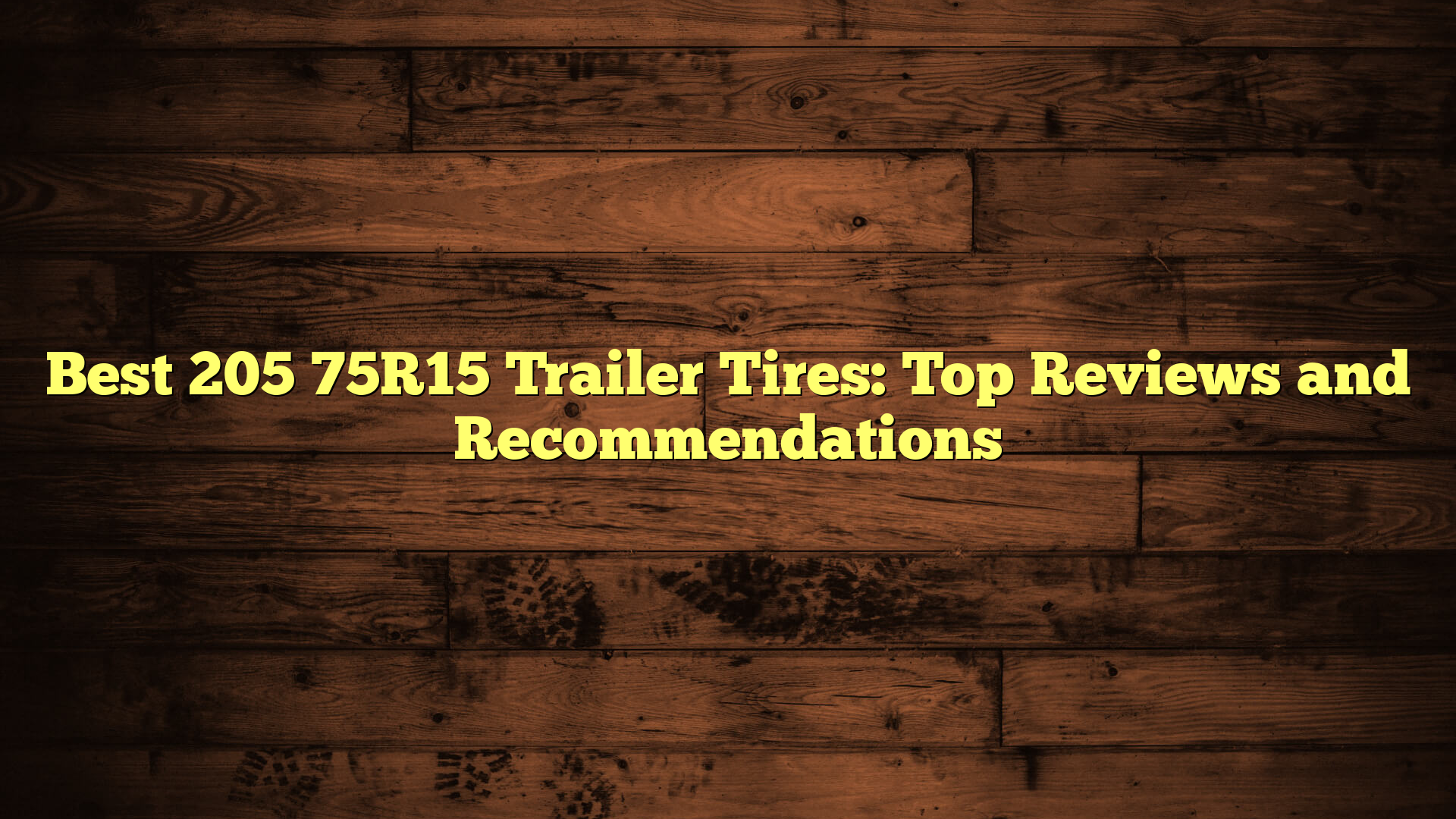 Best 205 75R15 Trailer Tires: Top Reviews and Recommendations