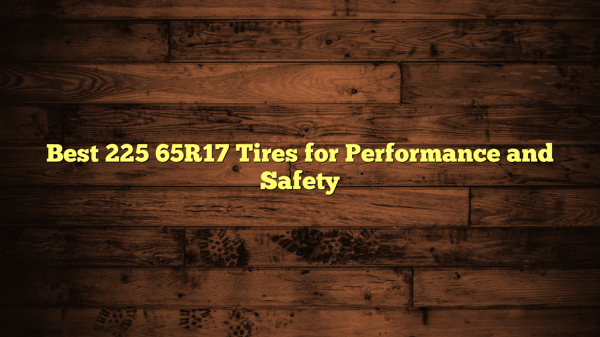 Best 225 65R17 Tires for Performance and Safety