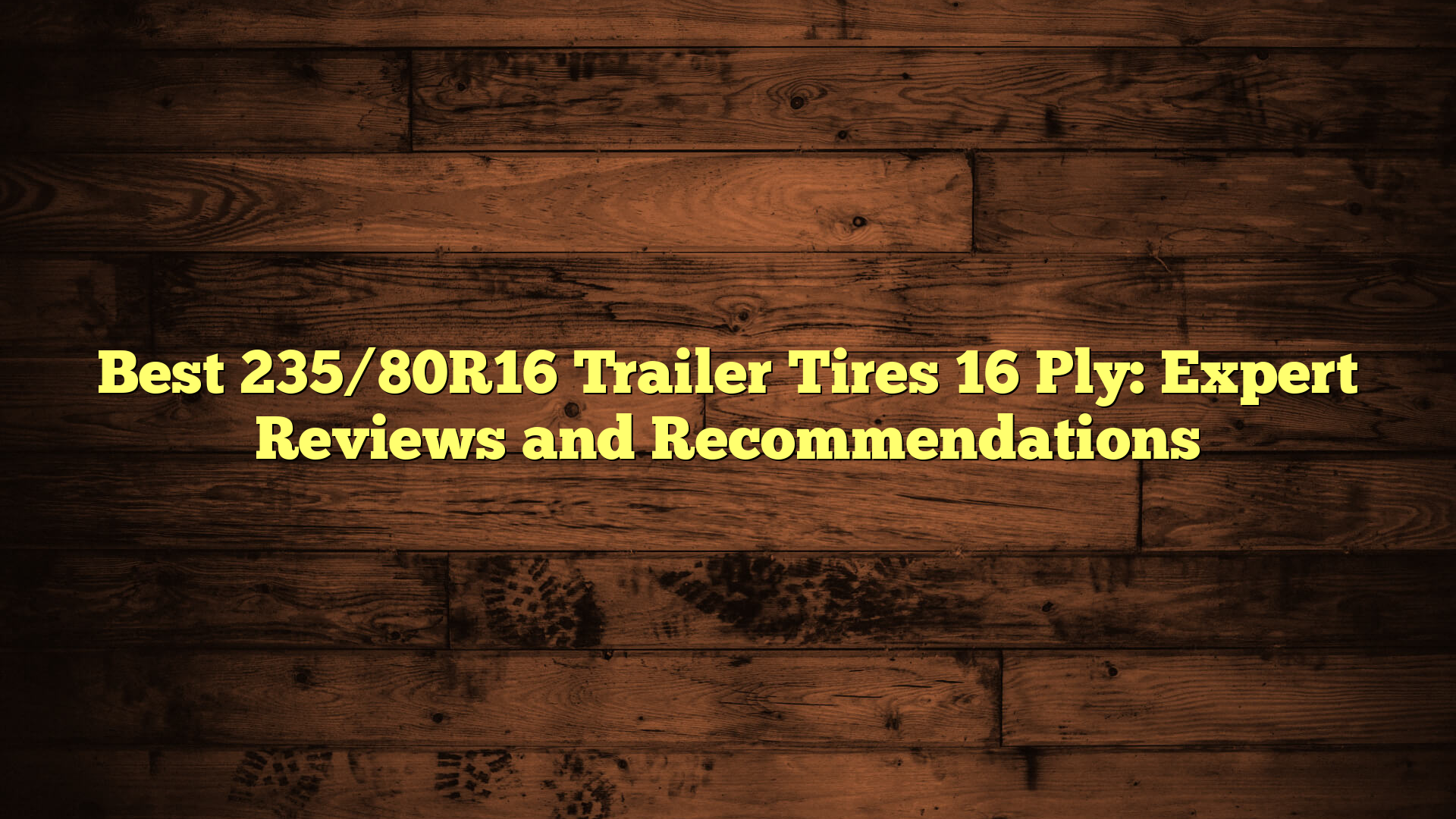 Best 235/80R16 Trailer Tires 16 Ply: Expert Reviews and Recommendations