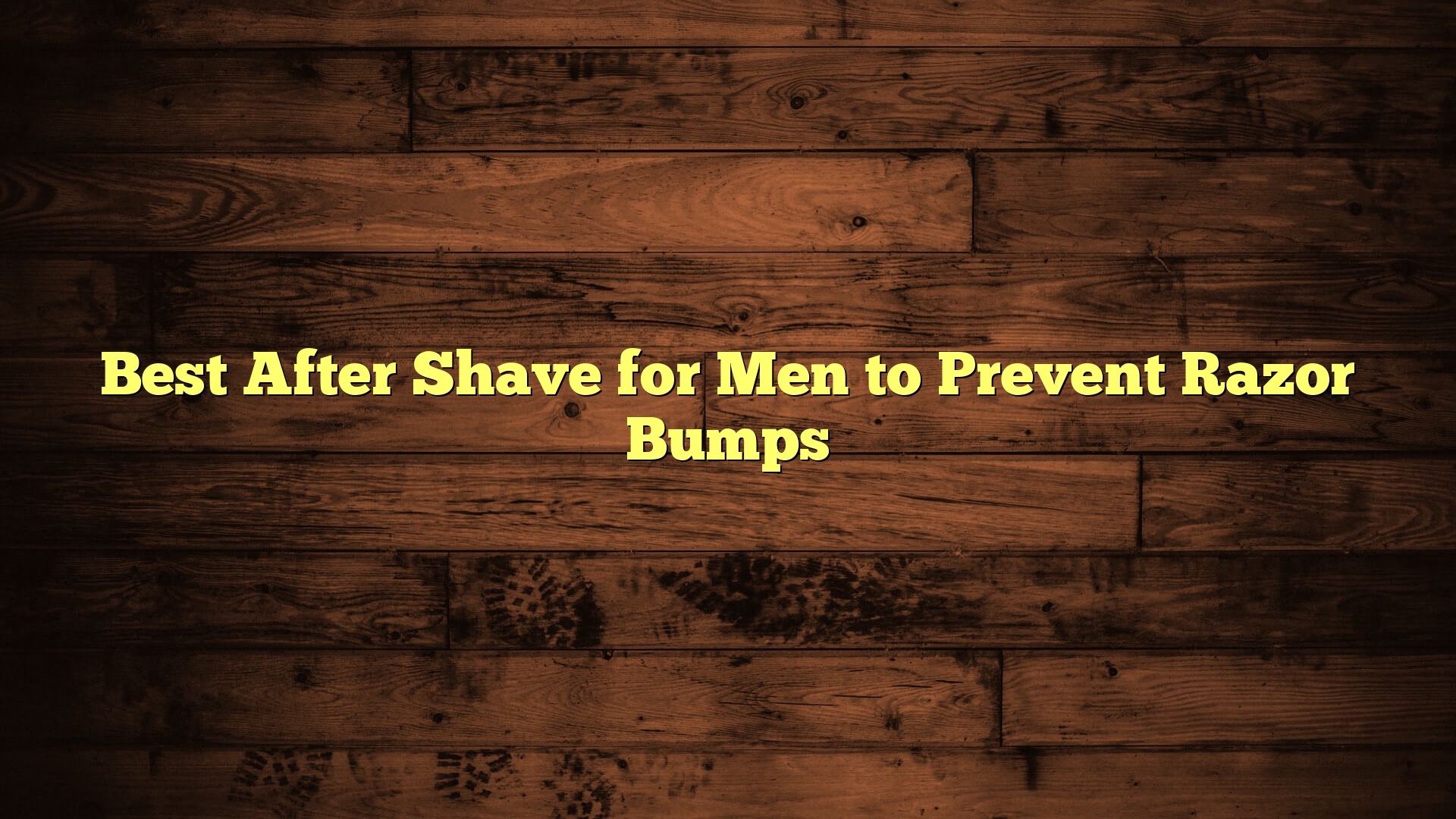 Best After Shave for Men to Prevent Razor Bumps