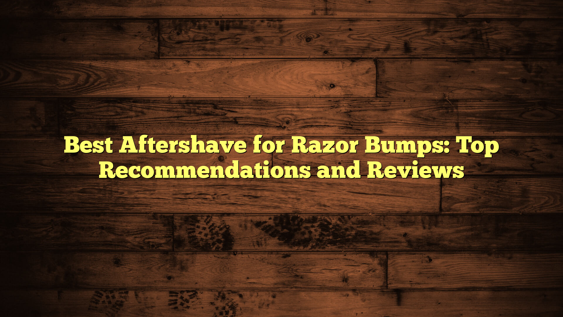 Best Aftershave for Razor Bumps: Top Recommendations and Reviews