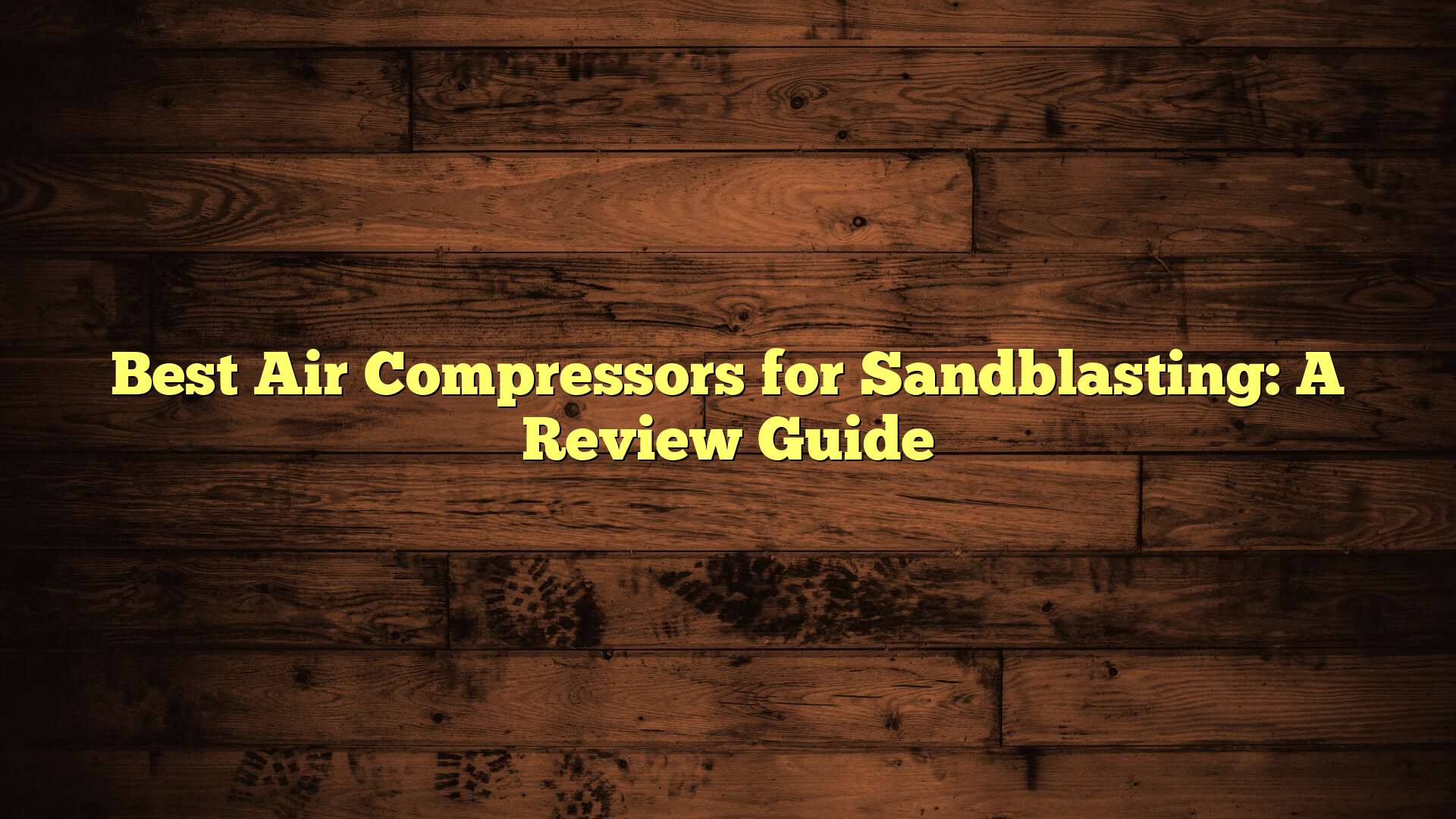 Best Air Compressors for Sandblasting: A Review Guide