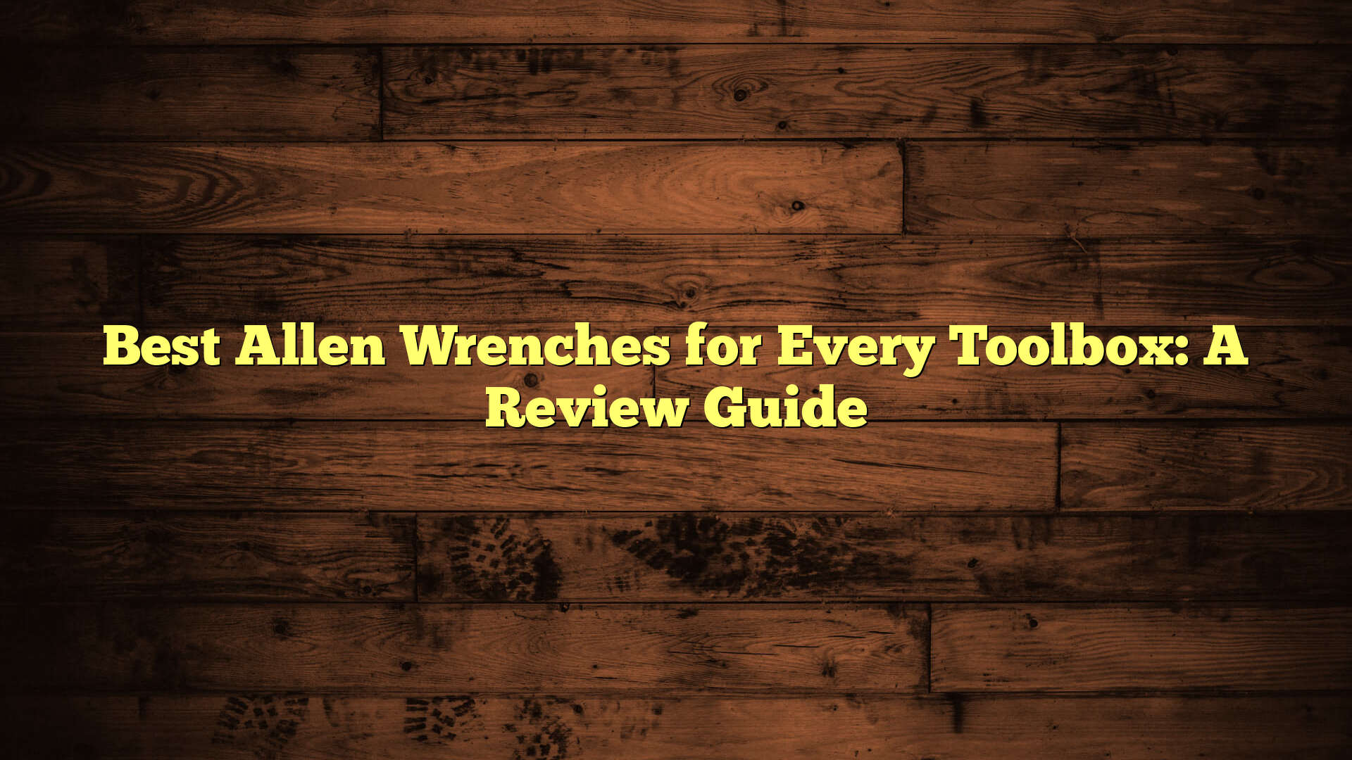 Best Allen Wrenches for Every Toolbox: A Review Guide