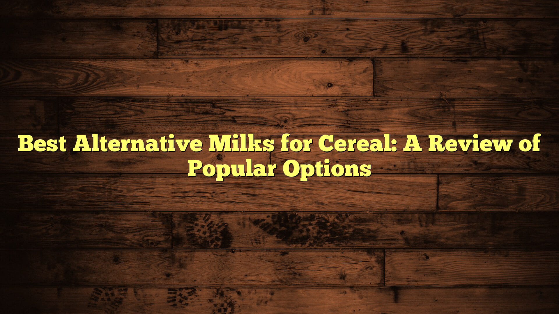 Best Alternative Milks for Cereal: A Review of Popular Options