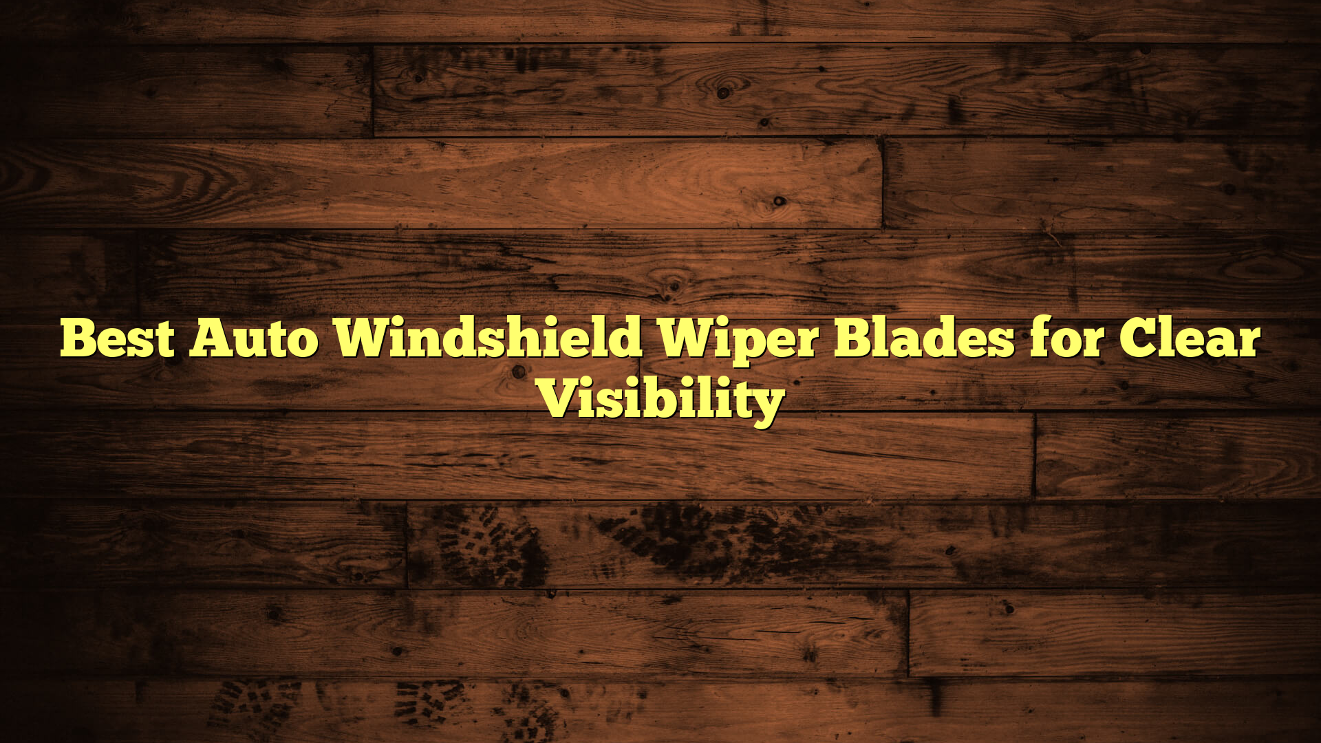 Best Auto Windshield Wiper Blades for Clear Visibility