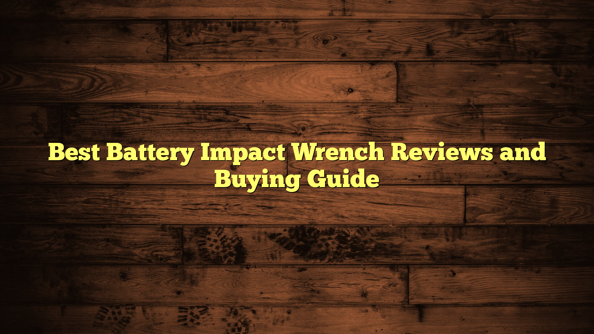 Best Battery Impact Wrench Reviews and Buying Guide