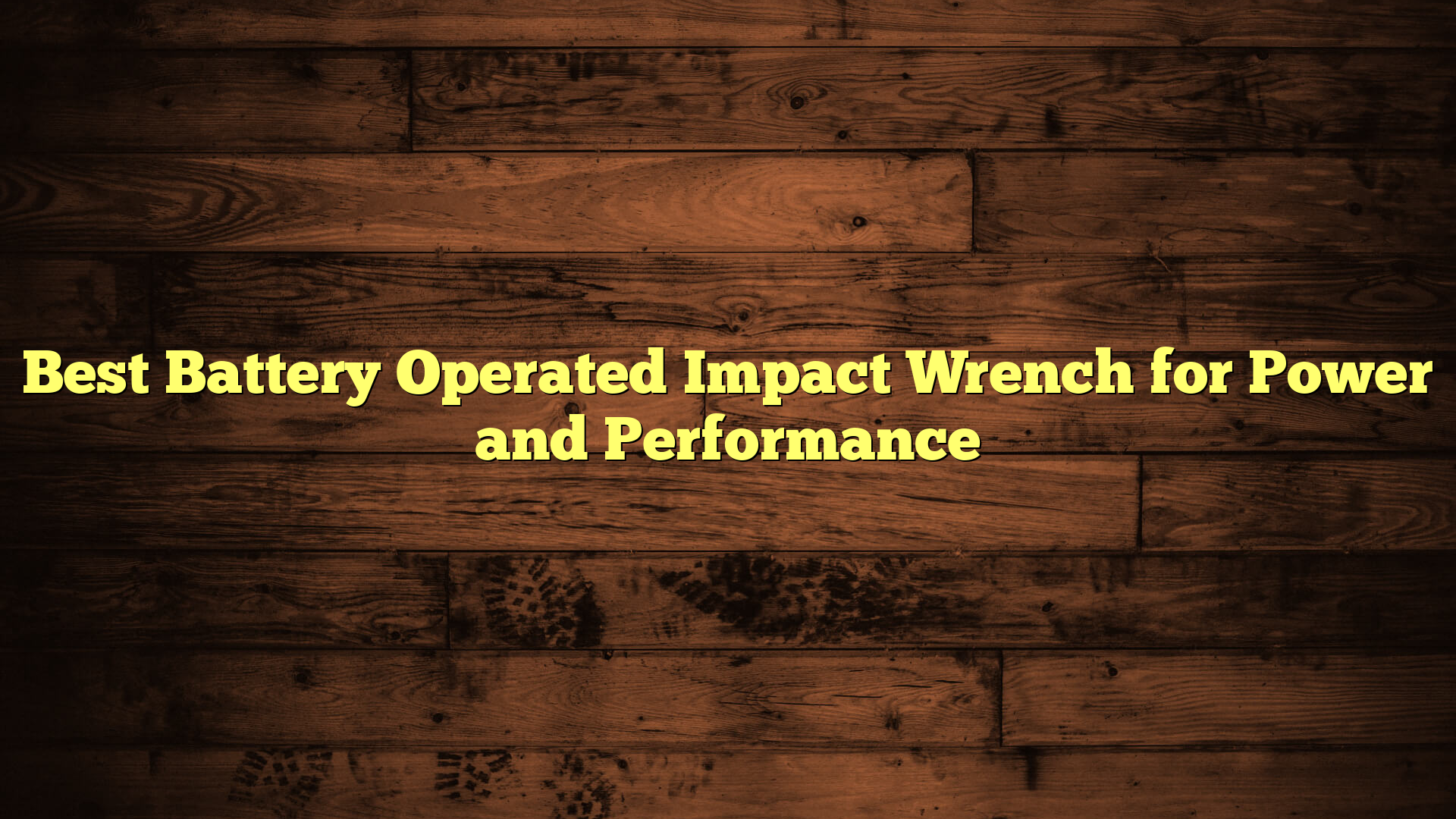 Best Battery Operated Impact Wrench for Power and Performance