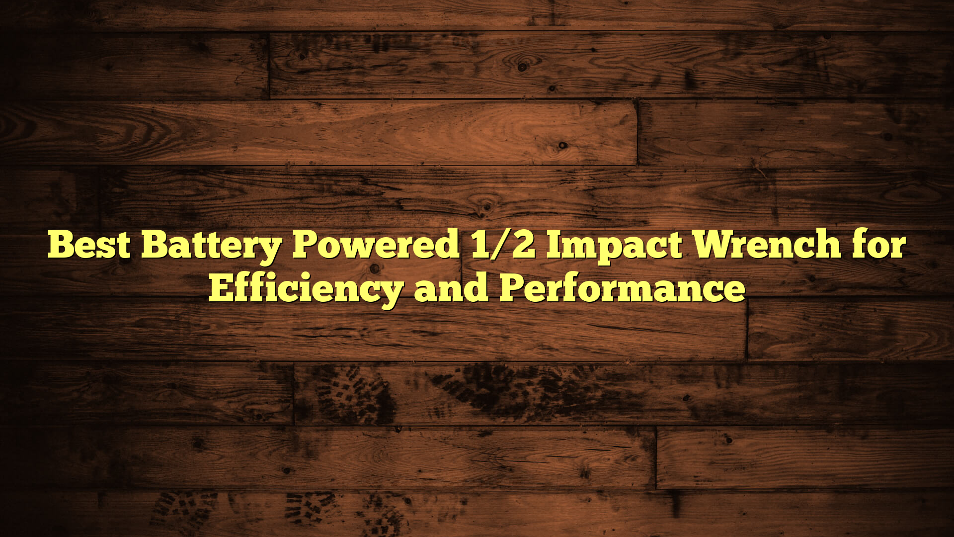Best Battery Powered 1/2 Impact Wrench for Efficiency and Performance