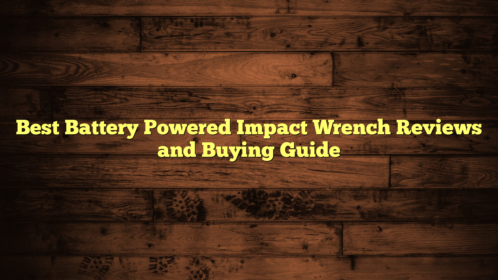 Best Battery Powered Impact Wrench Reviews and Buying Guide