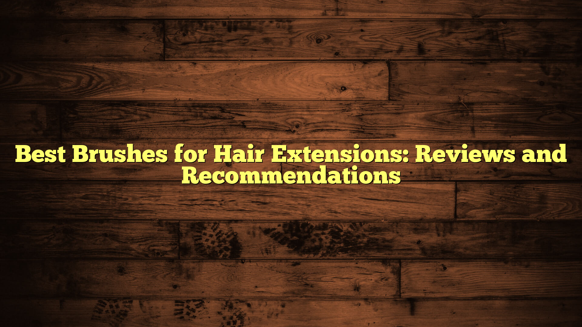 Best Brushes for Hair Extensions: Reviews and Recommendations