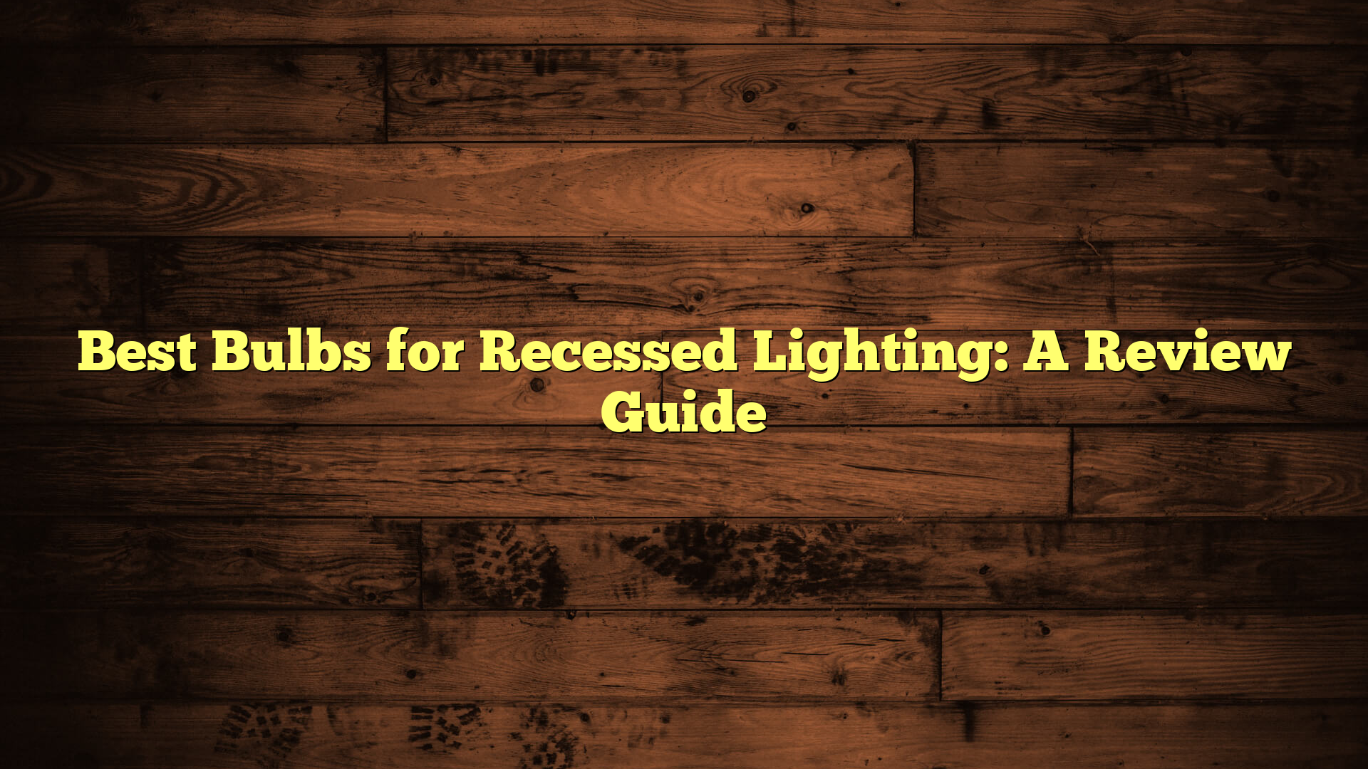 Best Bulbs for Recessed Lighting: A Review Guide