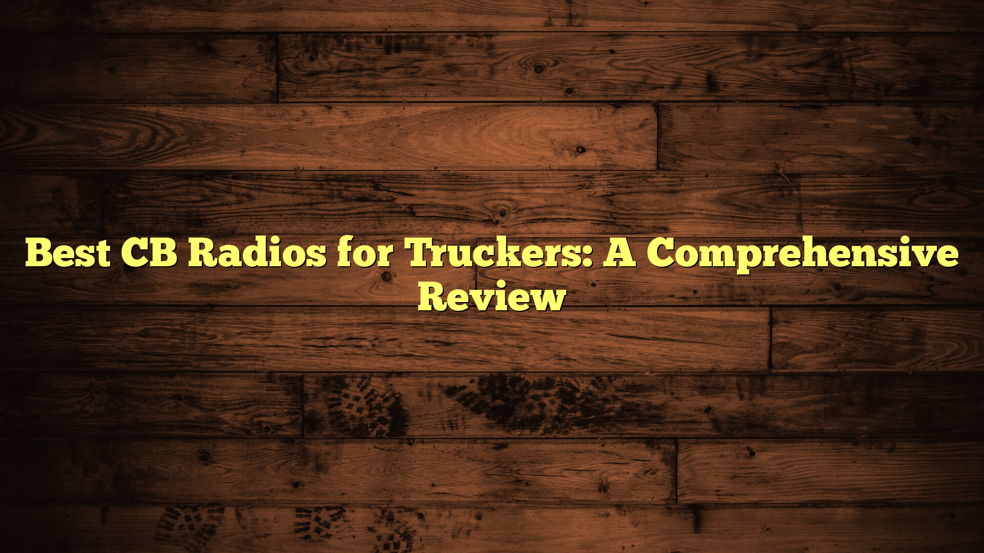 Best CB Radios for Truckers: A Comprehensive Review