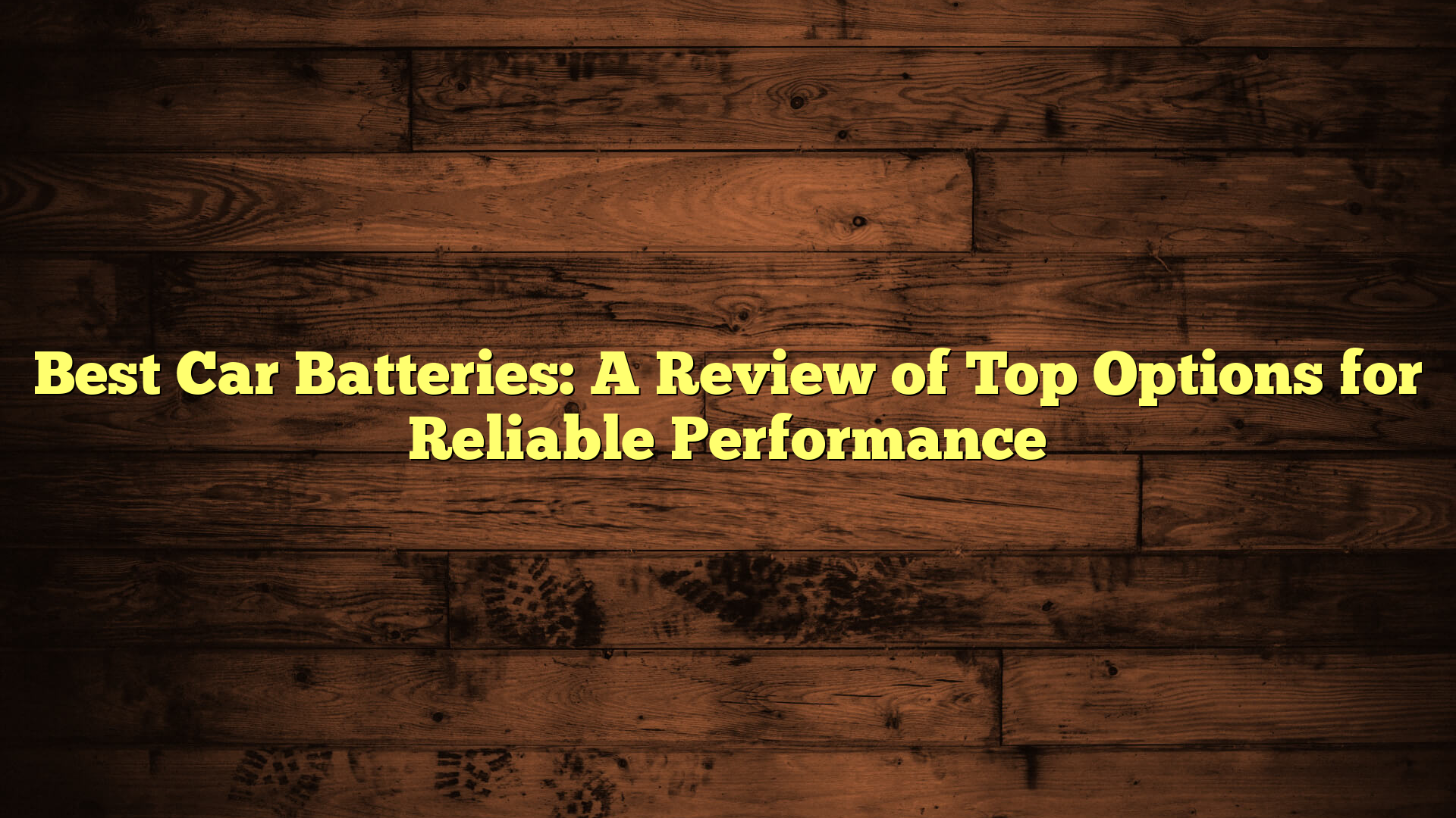 Best Car Batteries: A Review of Top Options for Reliable Performance