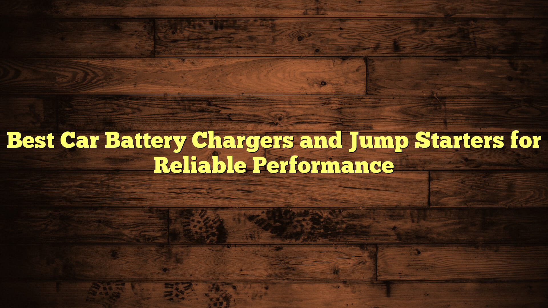 Best Car Battery Chargers and Jump Starters for Reliable Performance