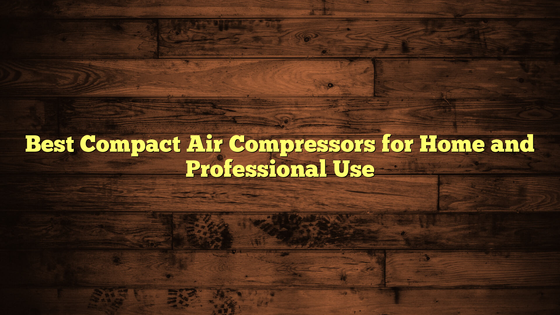 Best Compact Air Compressors for Home and Professional Use
