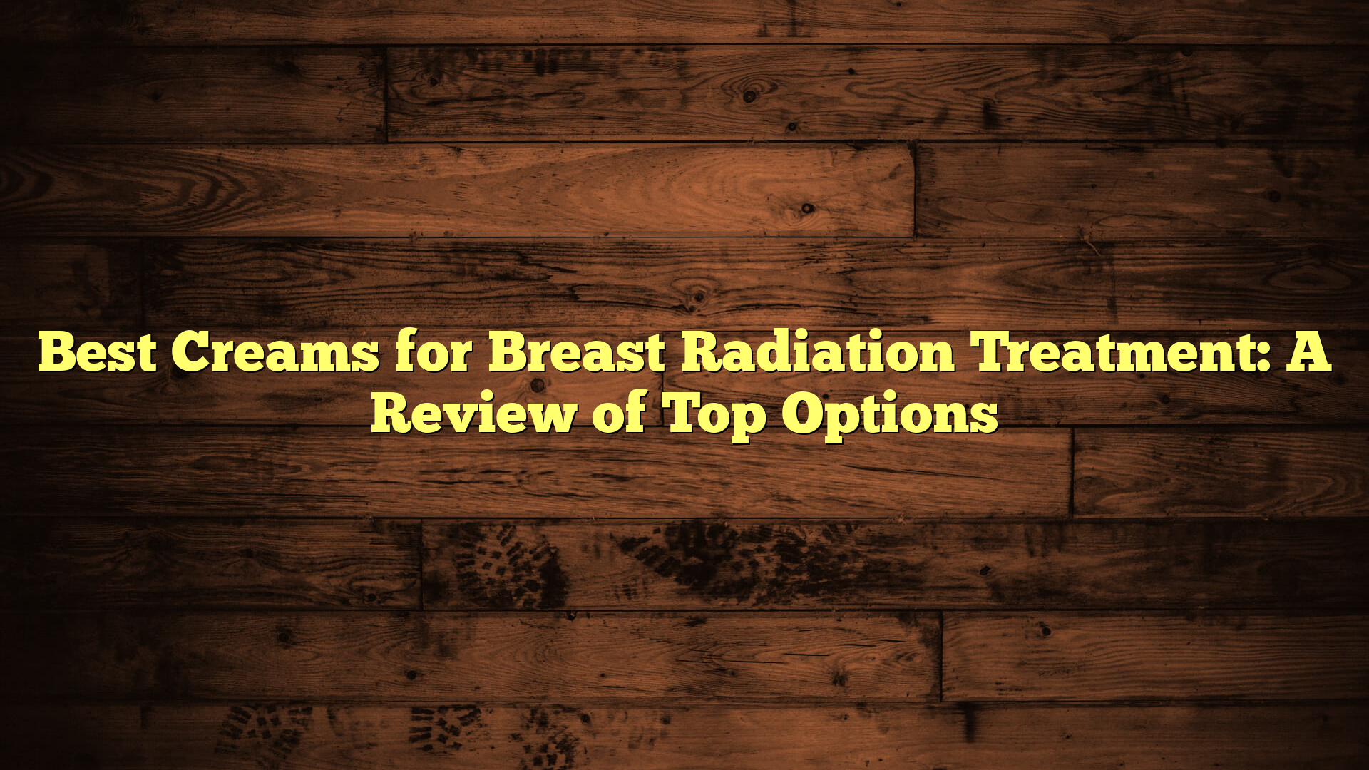 Best Creams for Breast Radiation Treatment: A Review of Top Options