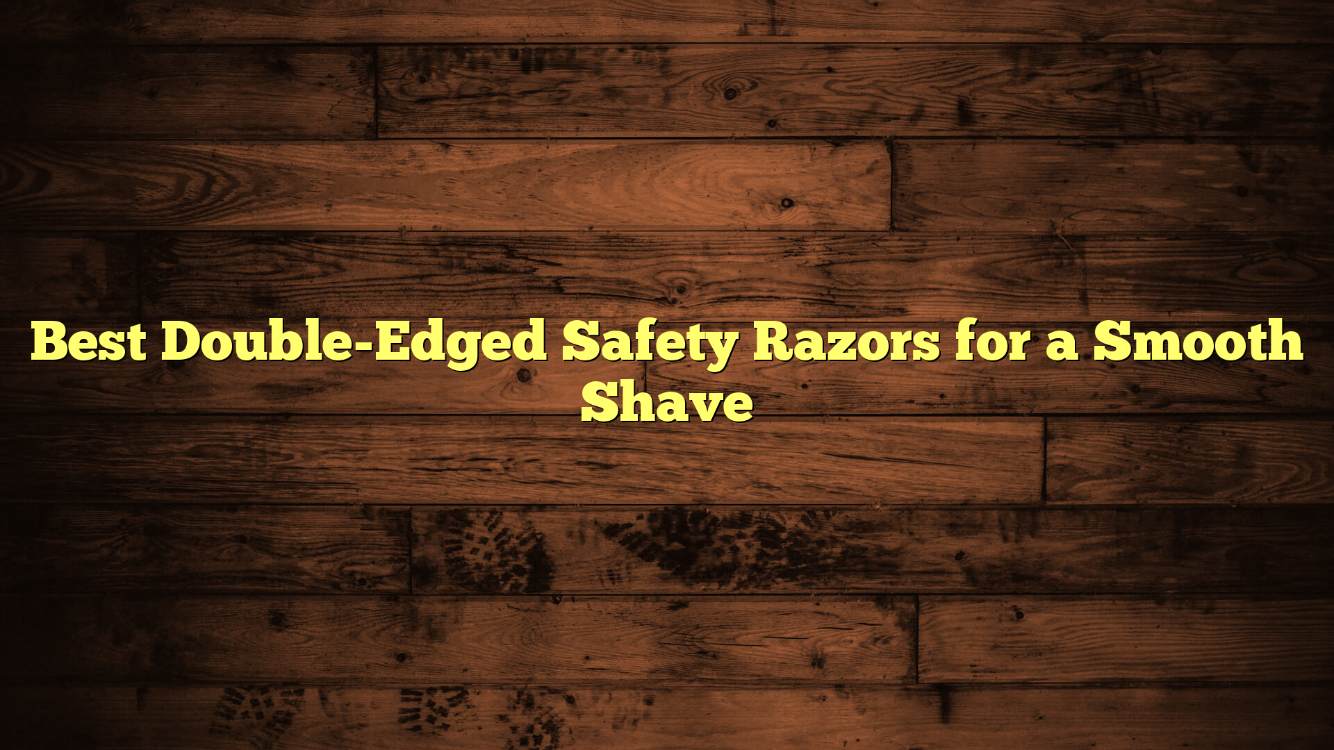 Best Double-Edged Safety Razors for a Smooth Shave